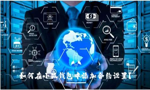 如何在小狐钱包中添加合约设置？