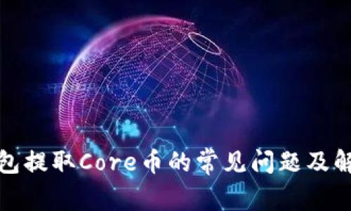 小狐钱包提取Core币的常见问题及解决方案