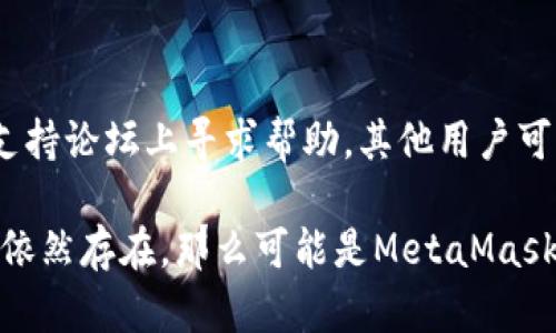如果你在尝试访问 MetaMask 的下载页面时遇到打不开的问题，可以尝试以下几个步骤来解决这个问题：

### 检查网络连接
1. 确保网络正常
首先，你需要确认你的网络连接是否正常。尝试打开其他网站，看看是否能够正常访问。如果其他网站也打不开，可能是网络问题导致的，你可以重启路由器或者联系网络服务提供商。

### 尝试其他浏览器
2. 更换浏览器
有时候，某些浏览器可能由于设置或兼容性问题而导致特定页面无法打开。尝试使用不同的浏览器（如Chrome、Firefox、Edge等）访问MetaMask的官网，看看是否能够顺利打开下载页面。

### 清除浏览器缓存
3. 清除缓存和Cookie
清除浏览器的缓存和Cookie可以解决许多常见的问题。在浏览器设置中找到“清除浏览数据”选项，选择缓存和Cookie，清除后再尝试访问。

### 检查防火墙和安全软件
4. 检查防火墙或安全软件设置
有时候，防火墙或安全软件可能会阻止某些网页的访问。检查你的安全软件或防火墙的设置，确保没有阻止MetaMask相关的网址。

### 使用VPN
5. 使用VPN
如果你在某些地区，可能会受到限制，访问某些网站可能会受到影响。尝试使用VPN访问MetaMask的下载页面，看看是否可以解决问题。

### 访问官方网站
6. 确认网站网址
确保你访问的是MetaMask的官方页面，以免访问到恶意网站。MetaMask的官方网站是：[https://metamask.io](https://metamask.io)。在官网上，你可以找到正确的下载链接。

### 社区和支持
7. 寻求社区帮助
如果以上方法都未能解决问题，可以尝试在MetaMask的社交媒体平台或者支持论坛上寻求帮助。其他用户可能遇到过相同的问题，能够提供解决方案。

通过以上步骤，你应该可以解决MetaMask下载页面打不开的问题。如果问题依然存在，那么可能是MetaMask的服务器出现了临时故障，建议稍后再尝试访问。