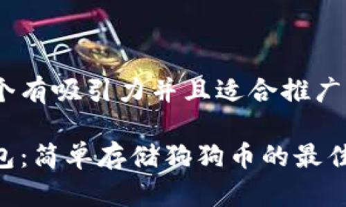 思考一个有吸引力并且适合推广的优秀 

小狐钱包：简单存储狗狗币的最佳选择