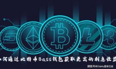 如何通过比特币Bass钱包获取更高的利息收益？