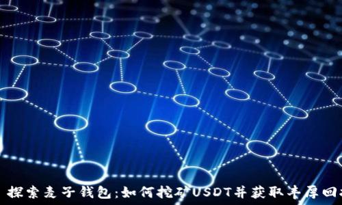  վտանգ   
  探索麦子钱包：如何挖矿USDT并获取丰厚回报