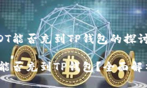 关于币团USDT能否充到TP钱包的探讨

币团的USDT能否充到TP钱包？全面解析与操作指南