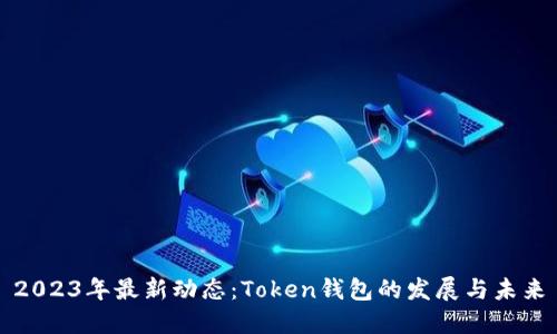 2023年最新动态：Token钱包的发展与未来