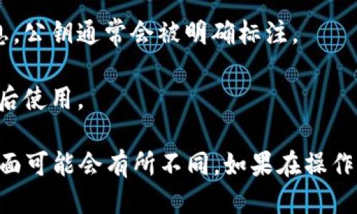 要找到小狐钱包的公钥，您需要遵循以下几个步骤：

1. **打开小狐钱包应用**：确保您已经安装并打开了小狐钱包。

2. **登录账户**：使用您的账户信息登录。

3. **进入账户详情**：在主界面或者菜单中，找到“我的钱包”或“账户”选项，通常可以在这里找到钱包的详细信息。

4. **查找公钥**：在账户详情或钱包详细信息中，您应该可以找到公钥的信息。公钥通常会被明确标注。

5. **备份公钥**：如有需要，您可以将公钥复制并保存到安全的地方，以便日后使用。

请注意，公钥相对安全，但请勿泄露私钥，以确保您的资产安全。每个钱包的界面可能会有所不同，如果在操作过程中遇到困难，可以查阅小狐钱包的官方帮助文档或联系他们的客服支持。