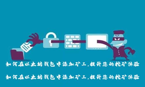 如何在以太坊钱包中添加矿工，提升您的挖矿体验

如何在以太坊钱包中添加矿工，提升您的挖矿体验