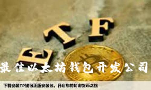 如何选择最佳以太坊钱包开发公司：完整指南