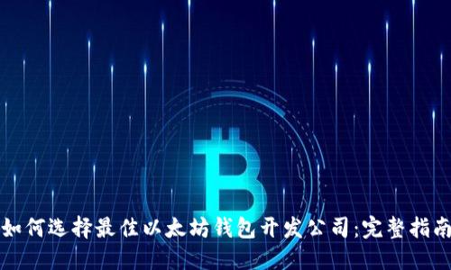 如何选择最佳以太坊钱包开发公司：完整指南