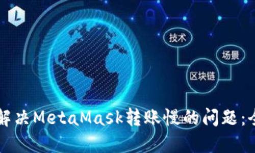 Title: 解决MetaMask转账慢的问题：全面指南