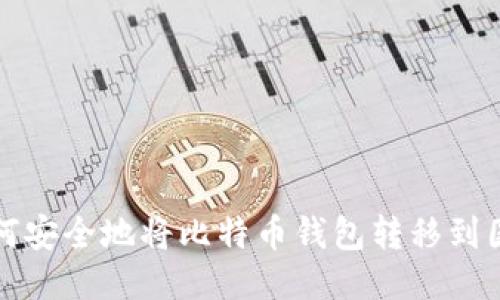  如何安全地将比特币钱包转移到国外？