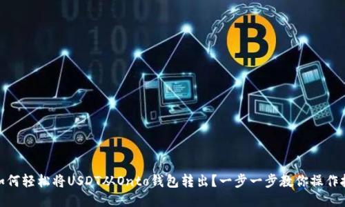 : 如何轻松将USDT从Onto钱包转出？一步一步教你操作技巧