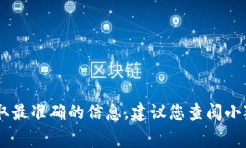 关于“小狐钱包”的更新时间，具体时间通常受到开发团队的安排和更新内容的影响。为了获取最准确的信息，建议您查阅小狐钱包的官方网站、官方社交媒体账号或相关的公告平台。如果您有其他问题，欢迎继续提问！