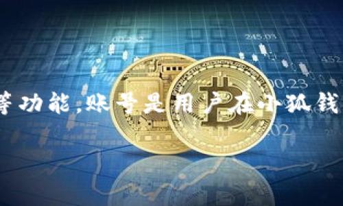 小狐钱包是一款数字钱包应用，用户可以通过它进行数字货币的存储、转账、交易等功能。账号是用户在小狐钱包平台上的唯一身份标识，通常需要注册并完成身份验证以使用钱包的各项功能。

如果你有更具体的问题或需要了解小狐钱包的特定功能，欢迎随时告诉我！