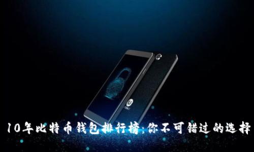 10年比特币钱包排行榜：你不可错过的选择
