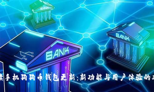 全面解读手机狗狗币钱包更新：新功能与用户体验的双重提升