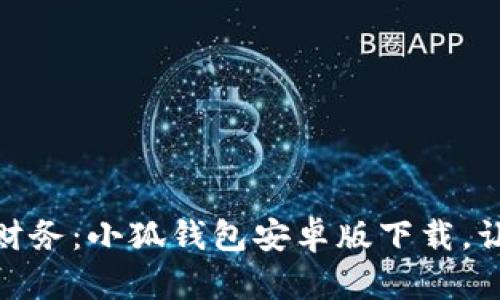 : 轻松掌握财务：小狐钱包安卓版下载，让理财更简单