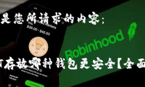 以下是您所请求的内容： 


USDT存放哪种钱包更安全？全面解析