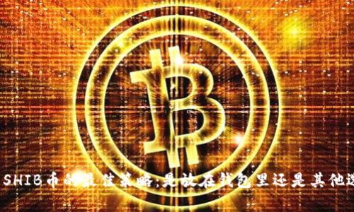 持有SHIB币的最佳策略：是放在钱包里还是其他选择？