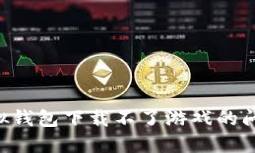 解决狐狸虚拟钱包下载不了游戏的问题：全面指南