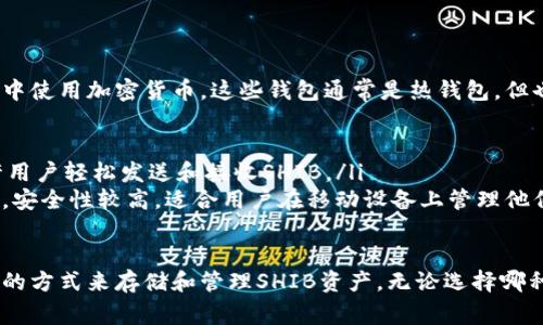 在加密货币及区块链领域，“SHIB”指的是Shiba Inu这一加密货币。许多加密货币用户都在寻找安全的存储和交易方式，包括各种数字钱包。以下是SHIB的一些常见钱包选项：

1. 热钱包
热钱包是在线或通过应用程序访问的钱包，适合那些频繁交易和使用加密货币的用户。它们通常使用私钥和公钥来管理资产。
一些流行的热钱包包括：
ul
    liMetaMask：这是一款非常流行的以太坊钱包，支持ERC-20代币，包括SHIB。它允许用户轻松地与去中心化应用程序（DApps）互动。/li
    liCoinbase Wallet：与Coinbase交易所相关联，Coinbase钱包允许用户存储各种加密资产，包括SHIB，用户界面友好，适合新手使用。/li
    liTrust Wallet：这是一个移动钱包，支持多种加密货币，并且容易与去中心化交易所连接。/li
/ul

2. 冷钱包
冷钱包是离线存储的方式，提供更高级别的安全性，通常用于长期存储资产。虽然冷钱包的使用不如热钱包方便，但其安全性更强。
冷钱包选项包括：
ul
    liLedger Nano：这是一个广受欢迎的硬件钱包，支持多种加密货币，包括SHIB。用户通过 USB 连接设备与计算机或手机进行交互。/li
    liTrezor：同样是硬件钱包，Trezor支持多种加密资产，其安全性能高，适合长时间持有资产的用户。/li
    li纸钱包：这是最基本的冷存储方式，是将私钥和公钥打印在纸上。虽然纸钱包不能被黑客攻击，但使用不当或损坏可能导致资产丢失。/li
/ul

3. 交易所钱包
许多用户选择将SHIB等加密货币存放在交易所提供的钱包中，因为它们方便，支持快速交易。但需注意，这些钱包的安全性取决于交易所的安全措施。
一些支持SHIB的交易所钱包包括：
ul
    liBinance：全球最大的数字货币交易所之一，用户可以在其平台上存储和交易SHIB等多种加密资产。/li
    liKuCoin：支持多种加密令牌，并提供内置钱包，便于用户交易和管理资金。/li
    liHuobi：另一家大型交易所，提供SHIB的交易支持，用户可以在其平台上方便地存储资产。/li
/ul

4. 移动钱包
移动钱包是下载到智能手机上的钱包应用，方便用户在日常生活中使用加密货币。这些钱包通常是热钱包，但也有提供冷钱包功能。
一些知名的移动钱包应用包括：
ul
    liExodus：支持多种加密货币，用户界面友好，适合新手，允许用户轻松发送和接收SHIB。/li
    liAtomic Wallet：这是一个去中心化钱包，支持多种加密币，安全性较高，适合用户在移动设备上管理他们的资产。/li
/ul

通过这些不同类型的钱包，用户可以根据自己的需求选择最合适的方式来存储和管理SHIB资产。无论选择哪种钱包，保持私钥的安全和定期备份都是至关重要的。