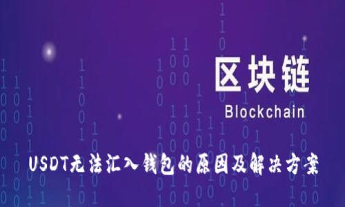 USDT无法汇入钱包的原因及解决方案