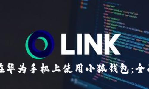 如何在华为手机上使用小狐钱包：全面指南