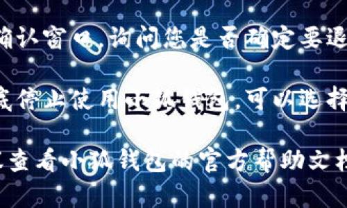 退出小狐钱包的步骤一般比较简单，以下是一些基本的操作步骤：

1. **打开小狐钱包**：首先，在您的设备上找到并打开小狐钱包应用。

2. **进入设置**：通常在应用的主页，能够看到一个“设置”或“我的”选项，点击它进入设置页面。

3. **账户管理**：在设置页面中，找到“账户管理”或者“安全中心”的选项。

4. **退出登录**：在账户管理的页面中，通常会有“退出登录”或“注销账户”的选项，点击这个选项。

5. **确认退出**：系统可能会弹出确认窗口，询问您是否确定要退出账户，确认后即可完成退出。

6. **卸载（可选）**：如果您打算彻底停止使用小狐钱包，可以选择从设备上卸载该应用。

如果您在操作过程中遇到困难，建议查看小狐钱包的官方帮助文档，或联系他们的客服获取更多帮助。