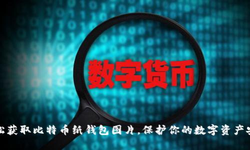 轻松获取比特币纸钱包图片，保护你的数字资产安全