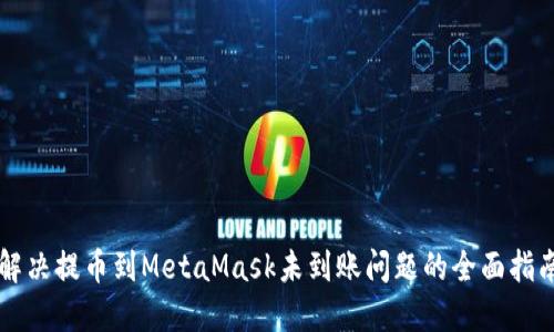 解决提币到MetaMask未到账问题的全面指南