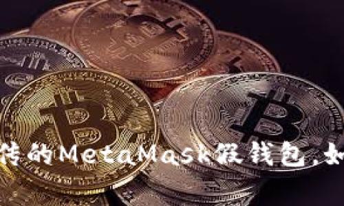 警惕！市面上流传的MetaMask假钱包，如何识别与防范？