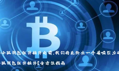 在讨论如何添加小狐钱包组件插件之前,我们将先给出一个有吸引力的和相关关键词。
如何轻松添加小狐钱包组件插件?全方位指南