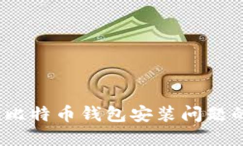 :解决手机比特币钱包安装问题的终极指南