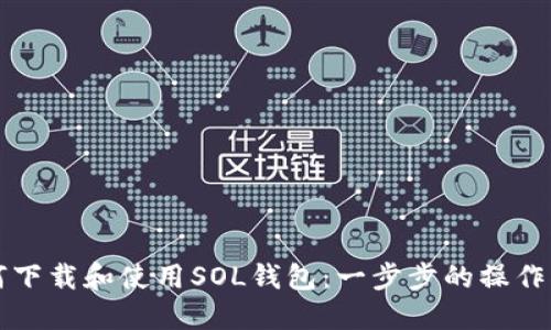 如何下载和使用SOL钱包：一步步的操作指南