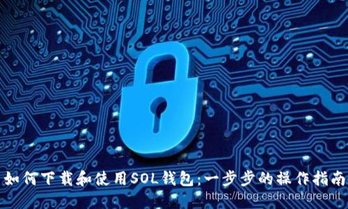如何下载和使用SOL钱包：一步步的操作指南