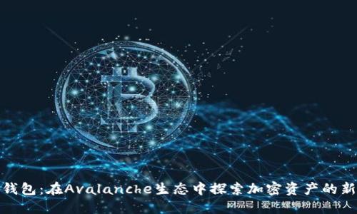 小狐钱包：在Avalanche生态中探索加密资产的新机遇