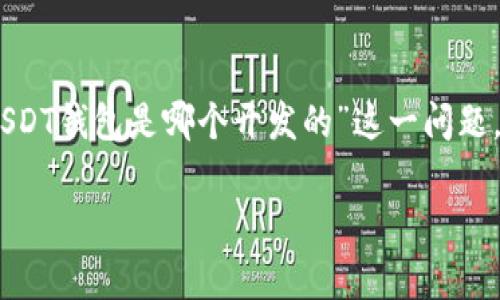 在区块链和加密货币的世界里，USDT（Tether）是一种最流行的稳定币之一，广泛用于交易和作为法币的替代品。针对“USDT钱包是哪个开发的”这一问题，以下内容将详细介绍USDT钱包的开发背景、功能以及在加密货币领域的重要性，还会解答与USDT钱包相关的常见问题。

解密USDT钱包：背后的开发故事与应用前景